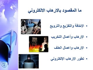 ‫االلكتروني‬ ‫باالرهاب‬ ‫المقصود‬ ‫ما‬
•‫والتر‬ ‫والتفزيع‬ ‫اإلخافة‬‫ويع‬
•‫التخريب‬ ‫وأعمال‬ ‫اإلرهاب‬
•‫العنف‬ ‫واعمال‬ ‫اإلرهاب‬
•‫اإللكتروني‬ ‫اإلرهاب‬ ‫تطور‬
 