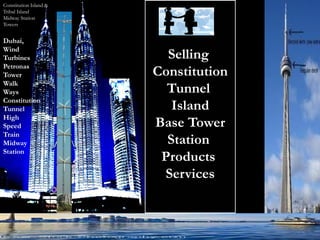 Constitution Island &
Tribal Island
Midway Station
Towers


Dubai,
Wind
Turbines                  Selling
Petronas
Tower                   Constitution
Walk
Ways                      Tunnel
Constitution
Tunnel                     Island
High
Speed                   Base Tower
Train
Midway                    Station
Station
                         Products
                         Services
 