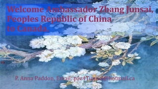 Welcome Ambassador Zhang Junsai,
Peoples Republic of China
to Canada.




 P. Anna Paddon, Email: paz4Tunnel@hotmail.ca
 
