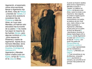 Agamenón, el asesinado; varios otros escritores llaman a Agamenón hijo de Atreo, nieto de  Pélope  y bisnieto de  Tántalo ...