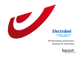 DM Workshop preparation
   Meeting for Electrabel



                December 7, 2010
 