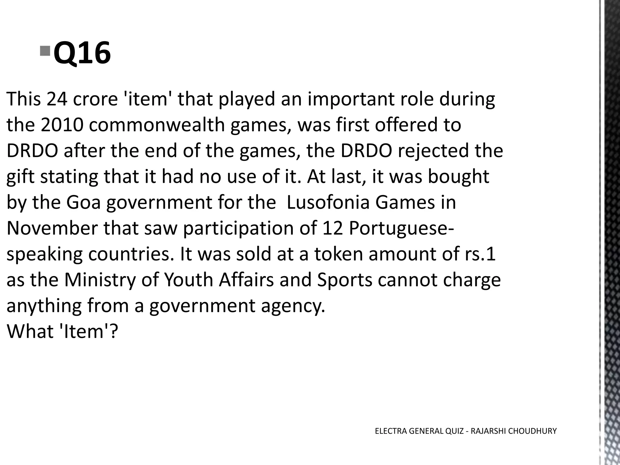 Q16
ELECTRA GENERAL QUIZ - RAJARSHI CHOUDHURY
 