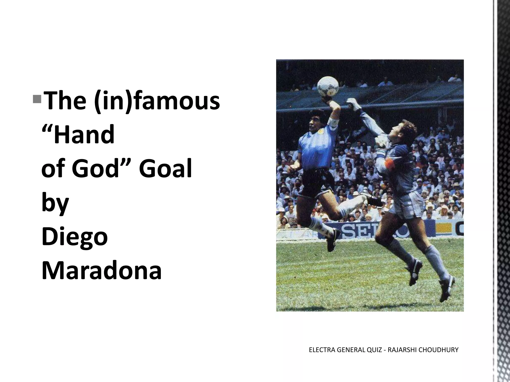 The (in)famous
“Hand
of God” Goal
by
Diego
Maradona
ELECTRA GENERAL QUIZ - RAJARSHI CHOUDHURY
 
