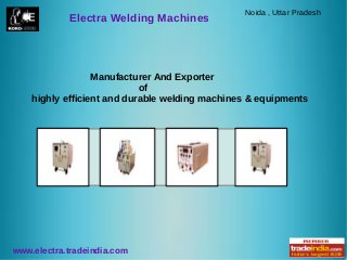 Noida , Uttar Pradesh
            Electra Welding Machines




                  Manufacturer And Exporter
                            of
    highly efficient and durable welding machines & equipments




www.electra.tradeindia.com
 