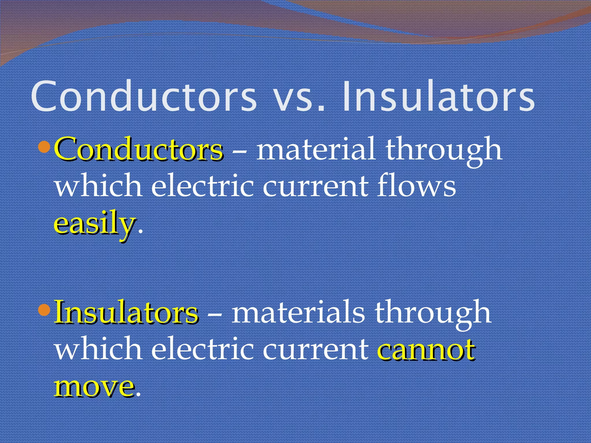 Conductors vs. Insulators Conductors  – material through which electric current flows  easily . Insulators  – materials through which electric current  cannot move . 