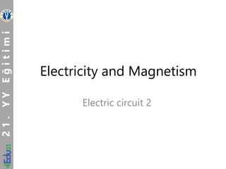 2
1
.
Y
Y
E
ğ
i
t
i
m
i
Electricity and Magnetism
Electric circuit 2
 