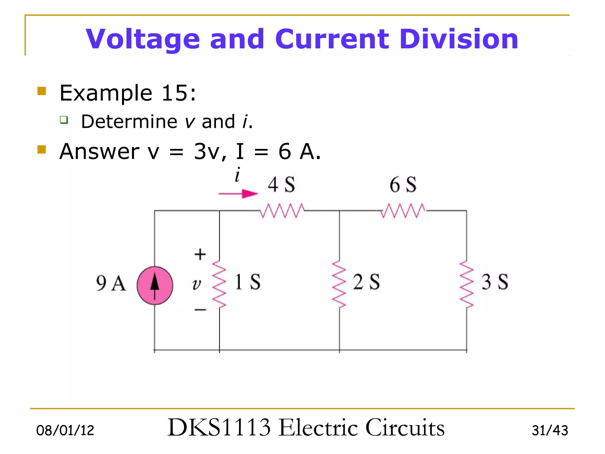 Voltage and Current Division
   Example 15:
       Determine v and i.
   Answer v = 3v, I = 6 A.




08/01/12         DKS1113 Electric Circuits   31/43
 