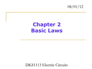 08/01/12



   Chapter 2
   Basic Laws




DKS1113 Electric Circuits
 