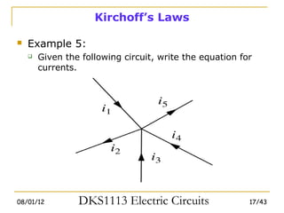 Kirchoff’s Laws

   Example 5:
       Given the following circuit, write the equation for
        currents.




08/01/12         DKS1113 Electric Circuits                17/43
 