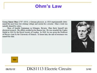 Ohm’s Law




08/01/12   DKS1113 Electric Circuits   3/43
 