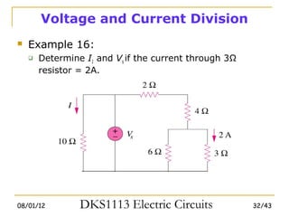 Voltage and Current Division
   Example 16:
       Determine I1 and Vs if the current through 3Ω
        resistor = 2A.




08/01/12         DKS1113 Electric Circuits              32/43
 