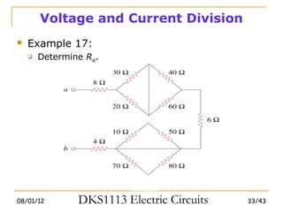 Voltage and Current Division
   Example 17:
       Determine Rab.




08/01/12         DKS1113 Electric Circuits   33/43
 