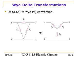 Wye-Delta Transformations
   Delta (Δ) to wye (y) conversion.




                          




08/01/12     DKS1113 Electric Circuits   38/43
 