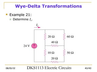 Wye-Delta Transformations
   Example 21:
       Determine Io.




08/01/12         DKS1113 Electric Circuits   43/43
 