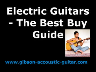 Electric Guitars - The Best Buy Guide www.gibson-accoustic-guitar.com 