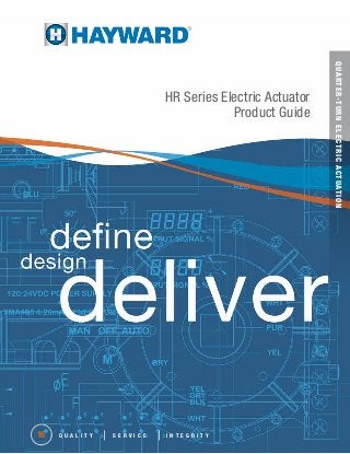 16 Q U A L I T Y S E R V I C E I N T E G R I T Y
QUARTER-TURNELECTRICACTUATION
HR Series Electric Actuator
Product Guide
 