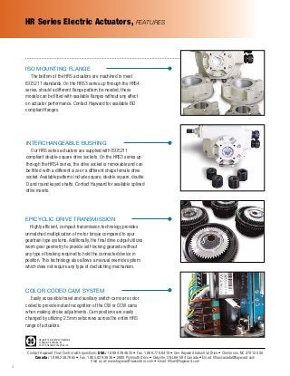 Hayward is a registered trademark
of Hayward Industries, Inc.
© 2016 Hayward Industries, Inc.
Contact Hayward Flow Control with questions: USA: 1.888.429.4635 • Fax: 1.888.778.8410 • One Hayward Industrial Drive • Clemmons, NC 27012 USA
Canada: 1.888.238.7665 • Fax: 1.905.829.3636 • 2880 Plymouth Drive • Oakville, ON L6H 5R4 Canada • Email: hflowcanada@hayward.com
Visit us at: www.haywardflowcontrol.com • Email: hflow@hayward.com
4
HR Series Electric Actuators, FEATURES
ISO MOUNTING FLANGE
	 The bottom of the HRS actuators are machined to meet
ISO5211 standards. On the HRS3 series up through the HRS4
series, should a different flange pattern be needed, these
models can be fitted with available flanges without any affect
on actuator performance. Contact Hayward for available ISO
compliant flanges.
COLOR CODED CAM SYSTEM
	 Easily accessible travel and auxiliary switch cams are color
coded to provide instant recognition of the CW or CCW cams
when making stroke adjustments. Cam positions are easily
changed by utilizing 2.5mm setscrews across the entire HRS
range of actuators.
EPICYCLIC DRIVE TRANSMISSION
	 Highly efficient, compact transmission technology provides
unmatched multiplication of motor torque compared to spur
geartrain type systems. Additonally, the final drive output utilizes
worm gear geometry to provide self-locking gearsets without
any type of braking required to hold the connected device in
position. This technology also allows a manual override system
which does not require any type of declutching mechanism.
INTERCHANGEABLE BUSHING
	 Our HRS series actuators are supplied with ISO5211
compliant double-square drive sockets. On the HRS3 series up
through the HRS4 series, the drive socket is removable and can
be fitted 	with a different size or a different shape female drive
socket. Available patterns include square, double square, double
D and round keyed shafts. Contact Hayward for available splined
drive inserts.
 