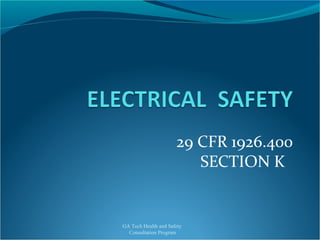 29 CFR 1926.400
SECTION K
GA Tech Health and Safety
Consultation Program
 