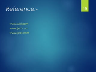 Reference:-
www.wiki.com
www.ijert.com
www.ijesit.com
19
 