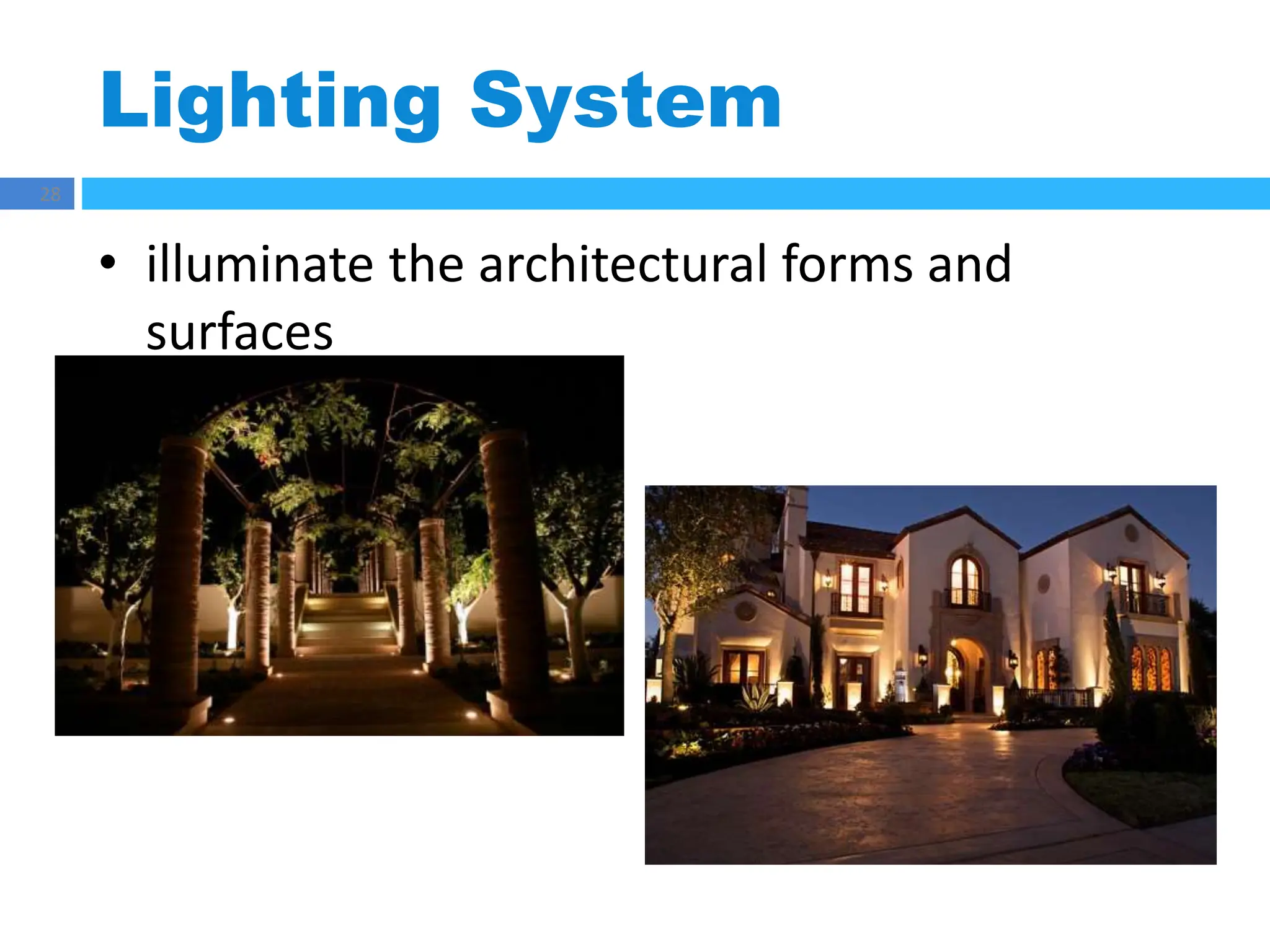 Lighting System
28
• illuminate the architectural forms and
surfaces
 
