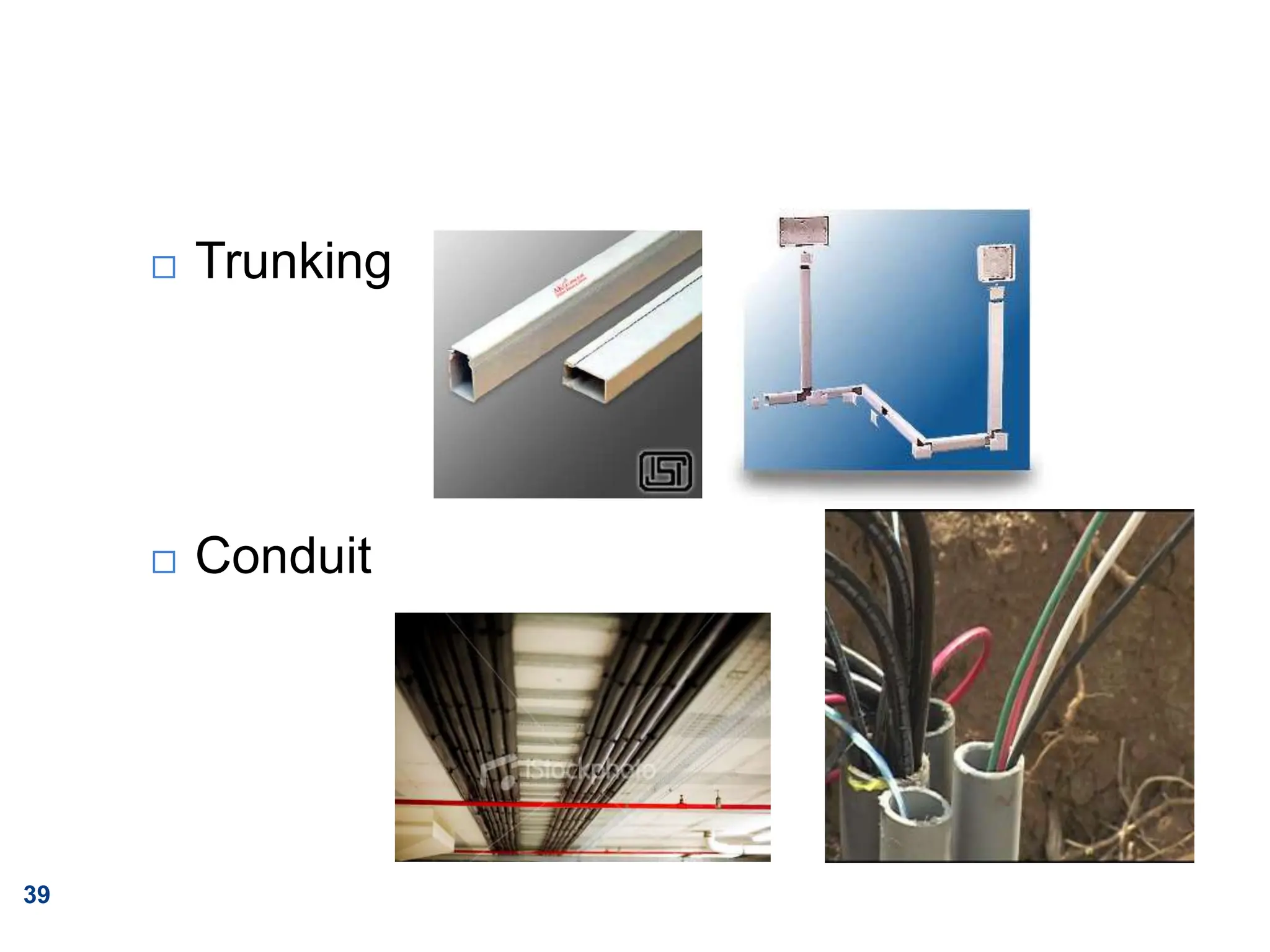 39
 Trunking
 Conduit
 