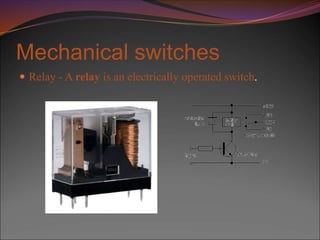 Mechanical switches
 Relay - A relay is an electrically operated switch.
 
