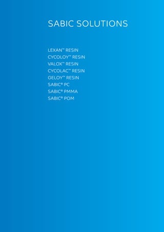  15
SABIC SOLUTIONS
LEXAN™
RESIN
CYCOLOY™
RESIN
VALOX™
RESIN
CYCOLAC™
RESIN
GELOY™
RESIN
SABIC®
PC
SABIC®
PMMA
SABIC®
POM
 