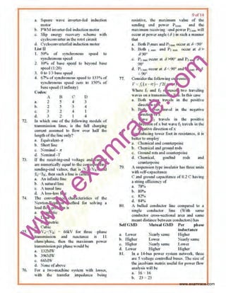w
w
w
.exam
race.com
,,, Squ;~re wave invert..-r-ted induction
motor
h. P'M inl'erler-ted induction rnOIOf
c. Slip energy t'et:Ov~ry !l!llcrnc 'itlt
cychoc<>Qvertt;r in lh~ rotot oircoil
d. ('y~fqconV<Orlerfed inducli,On mot<)r
Li.~l TI
J. 501'1> of ~yncbronou.. spdCd to
~ynchronou.~ xpeed
2. 10% of ba.;~ ~p<:ed to btl'Ond base
~~Iced ( I:10)
S. 0 lo 113 bose >p®d
4·. 67'"• of synchronon> speed II! In•u qf
synchronou~ S11eed 7..:rll w 1~ll~• of
b•!us~l (!!infinity)
Cod<"
A ll C 0
"· 2 5 ~ .3
b. 2 5 3 4
~ 3 2 • l
d. 3 2 I 4
72. 1n wbieh one of Ut,t; f<1llowing models of
transmission lines. is the full cbar1!in2
current • •rumed to llow over hal(lh~
leng1h oflhe line only'l
"· Equivalent-11
b. Sltort line
C. Nominal- 1<
d Nominal -'1
73. u· the receiving-end voltage :md current
nre numoricaUy oqwtlto Ute corresponding
ending-end vatu~!!. thai is fVJ=IVIl•·l nnd
Uti=IIR>. then ~uoh a line i< called
ll. ,<l.n infinite Jino
h. i nnlumllinc
c, A l!med line
d. A loss-le5~ line
14. Tho cou"crgence cll~[uct.enstiCII <Jf Ute
Newto~·Rophson method for solvi~s a
lond tlowproblem k
11. Quadmlk
b. Lin<:~'
c. Grometric
d. C'ub1c
75. If j VJ=j '~l MkV for three -~hase
trnnsmissi<lo And Naclllnil<! is I I
ohmslphaso. then tba maximum pow<..,.
transmission per pha•e woulrl he
a- 132MW
b. 3%MW
c. 66MW
d Nllne ofabove
76. For u two-machine >ystem witlo Jossos.
wilb lho trnn•for impodonco being
<) Of 14
resistivo:. the maxirnU1ll volue of the
~ending end power P111111, nnd the
m~KiJnum rcecivlng - oncl power P,""' " ill
occur at power angle (6 ) in A"UCh a matLOer
II••I
11. Uolh P1max and P,,_ occur at II <.90"
b. Hollo 1 '""" and 1'1 '"" coecur •I 6 >
6110•
c. P1 llltlt occur :st 0 >iX.P and P2 llltl( ('j <
!)()"
d. P, ,,.. occur at r5• 91)" und P1 .,.., al r5
::_ 9()Q
77. Cbnsldcr tiJc following uxprcssioo:
J" = (,(.1' n)1 f2(x ort)
Whcte f1 ntld fz n:presc~l two tr:Jvolin.g
w~s on a tr.ansnussion line.. Jn thiscase
-a. Both wave• travel> in the positive
direction ofx
b. Both wov"" IJ·•v<>l in the n<lgative
direction oL'
c. Wnve r, travels m the posllive
dircet.ion of x but wave li 11'3lel, in the
t>egativt dirc~liQn of)(
78. F'l>r reducing tower fool in resi•t•uce. it is
be~'er I<) employ
~. Chomic~l und CQuotell'oJ:;e
b. Cbemi~~l attU groundroclls
c, Ground rots nnd eoun1erpoise
d. Chemical. gnullnd r<)d'i nnd
eounterpoisc
7!). A ~U!)pctbion type insulator bas tim.'<> uniL•
with scu·~apocjlance
(: OJtll !LI'QU!ld capacitance Ol ().;l (' h~vi"g
• 5t.ru'8 eOlciency of
•. 78'l.
b. 80'lo
c. M2'l•
d. 84Q•
80. A bulled conductor line comparod to a
single conductor line (Vith 6•me
conduetor C(()Ss-sectionru area ~nd same
mcmnt distance bctwoc:n ooaduclors) hos
SctrGMD Mutual G'MO Por phas<
inductante
a. Lower Nearly some Higher
b. Higher Lower Nearly s:unc
c. Higher Nearly same Lower
d l..<lwer J-ltgber Higher'
81. .lu n 14-bus Jl<lWCr system netwotk. lhree
are 5 voltn&o conll'Olled bu•e•. Tho sizt of
the jocobinm m•trix u•dltl f'Or power flow
analysis will he
•. 16 16
b. 23 23
www.examrace.com
 