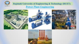 Power Plant Engineering
Rajshahi University of Engineering & Technology (RUET)
1
 