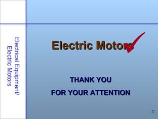 22
Electric MotorsElectric Motors
THANK YOUTHANK YOU
FOR YOUR ATTENTIONFOR YOUR ATTENTION
ElectricalEquipment/
ElectricMotors

 