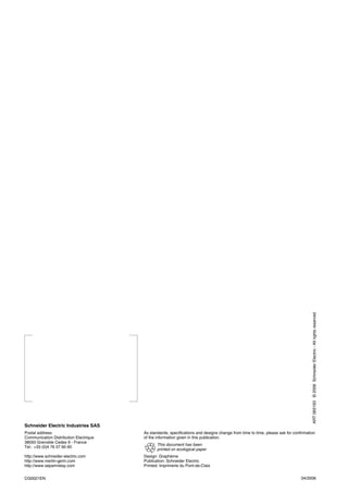 CG0021EN 04/2006
Postal address:
Communication Distribution Electrique
38050 Grenoble Cedex 9 - France
Tel.: +33 (0)4 76 57 60 60
http://www.schneider-electric.com
http://www.merlin-gerin.com
http://www.sepamrelay.com
As standards, speciﬁcations and designs change from time to time, please ask for conﬁrmation
of the information given in this publication.
Design: Graphème
Publication: Schneider Electric
Printed: Imprimerie du Pont-de-Claix
This document has been
printed on ecological paper
Schneider Electric Industries SAS
ART.065193©2006SchneiderElectric-Allrightsreserved
 