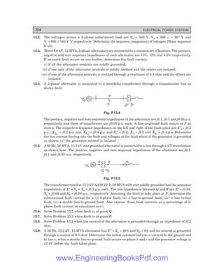 D-8N-SYSTEM1SYS13-3.PM6.5
354 ELECTRICAL POWER SYSTEMS
13.2. The voltages across a 3-phase unbalanced load are Va = 300 V, Vb = 300 ∠ – 90° V and
Vc = 800 ∠ 143.1° V respectively. Determine the sequence components of voltages. Phase sequence
is abc.
13.3. Three 6.6 kV, 12 MVA, 3-phase alternators are connected to a common set of busbars. The positive,
negative and zero sequence impedances of each alternator are 15%, 12% and 4.5% respectively.
If an earth fault occurs on one busbar, determine the fault current:
(i) if all the alternator neutrals are solidly grounded;
(ii) if one only of the alternator neutrals is solidly earthed and the others are isolated;
(iii) if one of the alternator neutrals is earthed through a reactance of 0.5 ohm and the others are
isolated.
13.4. A 3-phase alternator is connected to a star/delta transformer through a transmission line as
shown here:
P
Fig. P.13.4
The positive, negative and zero sequence impedances of the alternator are j0.1, j0.1 and j0.05 p.u.
respectively and those of transformer are j0.05 p.u. each. A line-to-ground fault occurs at P as
shown. The respective sequence impedances on the left and right of the fault point are X″L= j0.2
p.u., XL2
= j0.2 p.u. and XL0
= j0.4 p.u. and Xr″ = j0.2, Xr2
= j0.2 and Xr0
= j0.4 p.u. Determine
the line current feeding into the fault and voltages at the fault when (i) the generator is grounded
as shown, (ii) the generator neutral is isolated.
13.5. A 50 Hz, 50 MVA, 13.2 kV star grounded alternator is connected to a line through a ∆/Y transformer
as shown here. The positive, negative and zero sequence impedances of the alternator are j0.1,
j0.1 and j0.05 p.u. respectively.
P Q R
Fig. P.13.5
The transformer rated at 13.2 kV ∆/120 kV Y, 50 MVA with star solidly grounded has the sequence
impedances of X″ = X2 = X0 = j0.1 p.u. each. The line impedances between Q and R are X″ = j0.03,
X2 = j0.03 and X0 = j0.09 p.u., respectively. Assuming the fault to take place at P, determine the
subtransient fault current for a (i) 3-phase fault, (ii) a line-to-ground fault, (iii) a line-to-line
fault, (iv) a double line-to-ground fault. Also express these fault currents as a percentage of 3-
phase fault current as calculated in (i).
13.6. Solve Problem 13.5 when fault is at point Q.
13.7. Solve Problem 13.5 when fault is at point R.
13.8. Solve Problem 13.5 when the neutral of the alternator is grounded through an impedance of j0.2
ohm.
13.9. A 50 Hz, 13.2 kV, 15 MVA alternator has X″ = X2 = 20% and X0 = 8% and its neutral is grounded
through a reactor of 0.5 ohm. Determine the initial symmetrical r.m.s. current in the ground and
in line c, when a double line-to-ground fault occurs on phase b and c and the generator voltage is
12 kV before the fault takes place.
www.EngineeringBooksPdf.com
 