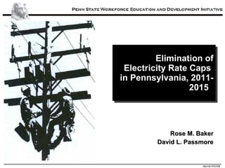 Elimination of Electricity Rate Caps  in Pennsylvania, 2011-2015   Rose M. Baker David L. Passmore 