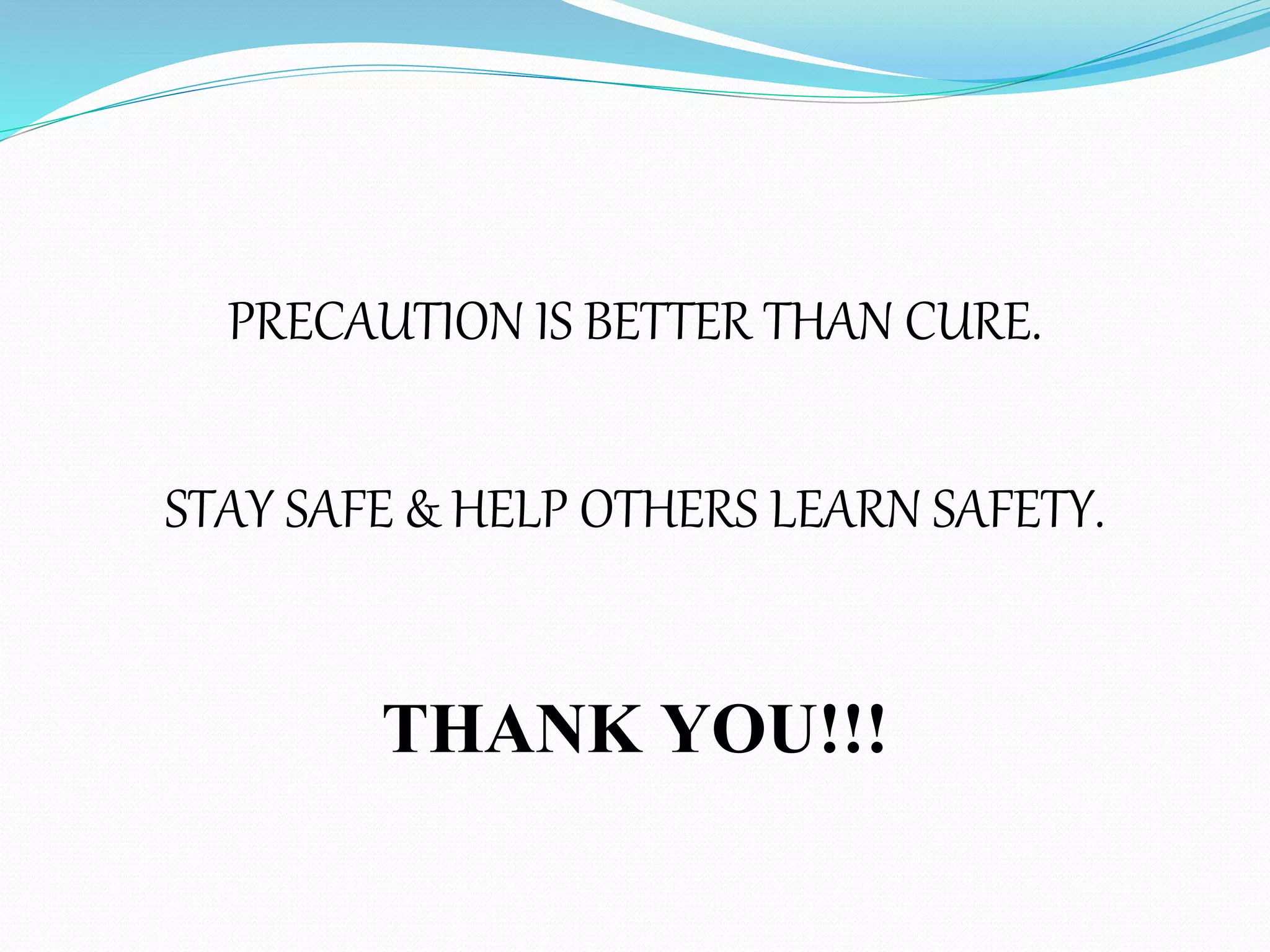 PRECAUTION IS BETTER THAN CURE.
STAY SAFE & HELP OTHERS LEARN SAFETY.
THANK YOU!!!
 