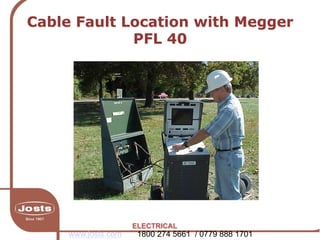 Cable Fault Location with Megger
PFL 40
ELECTRICAL
www.josts.com 1800 274 5661 / 0779 888 1701
 