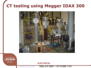 CT testing using Megger IDAX 300
ELECTRICAL
www.josts.com 1800 274 5661 / 0779 888 1701
 