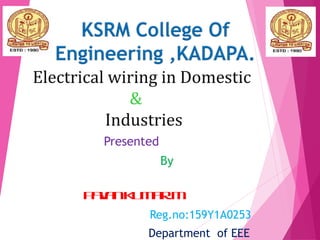 Electrical wiring in Domestic
&&
Industries
Presented
By
PavanKumar.M
Reg.no:159Y1A0253
Department of EEE
 