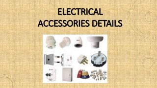 ELECTRICAL
ACCESSORIES DETAILS
 