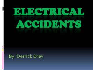 Electrical Accidents By: Derrick Drey 
