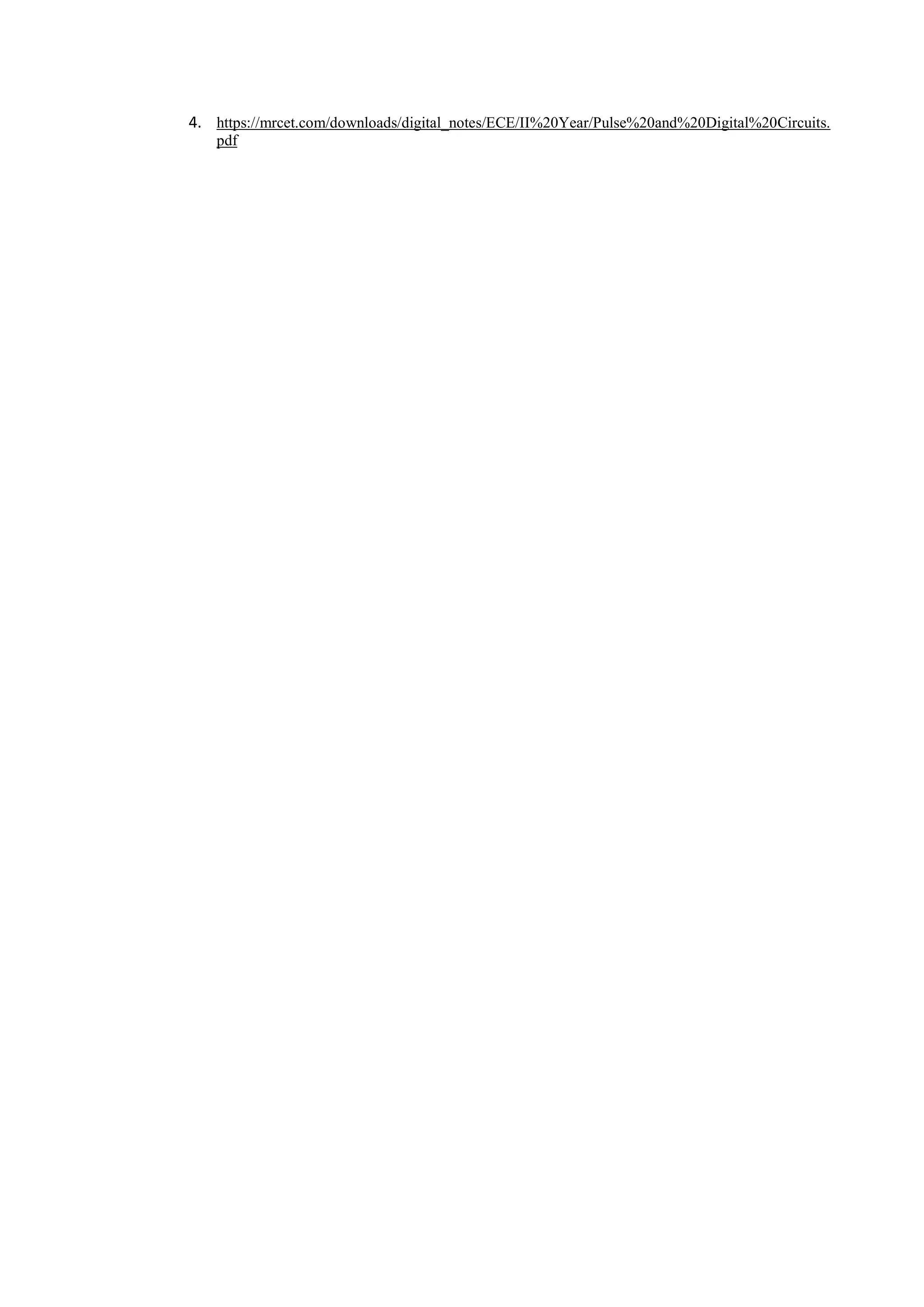 4. https://mrcet.com/downloads/digital_notes/ECE/II%20Year/Pulse%20and%20Digital%20Circuits.
pdf
 