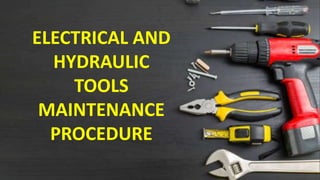 ELECTRICAL AND
HYDRAULIC
TOOLS
MAINTENANCE
PROCEDURE
 