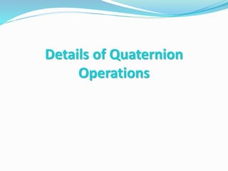 Details of Quaternion
Operations
 