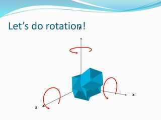 Let’s do rotation!
x
y
z
 