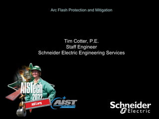 Arc Flash Protection and Mitigation




           Tim Cotter, P.E.
            Staff Engineer
Schneider Electric Engineering Services
 