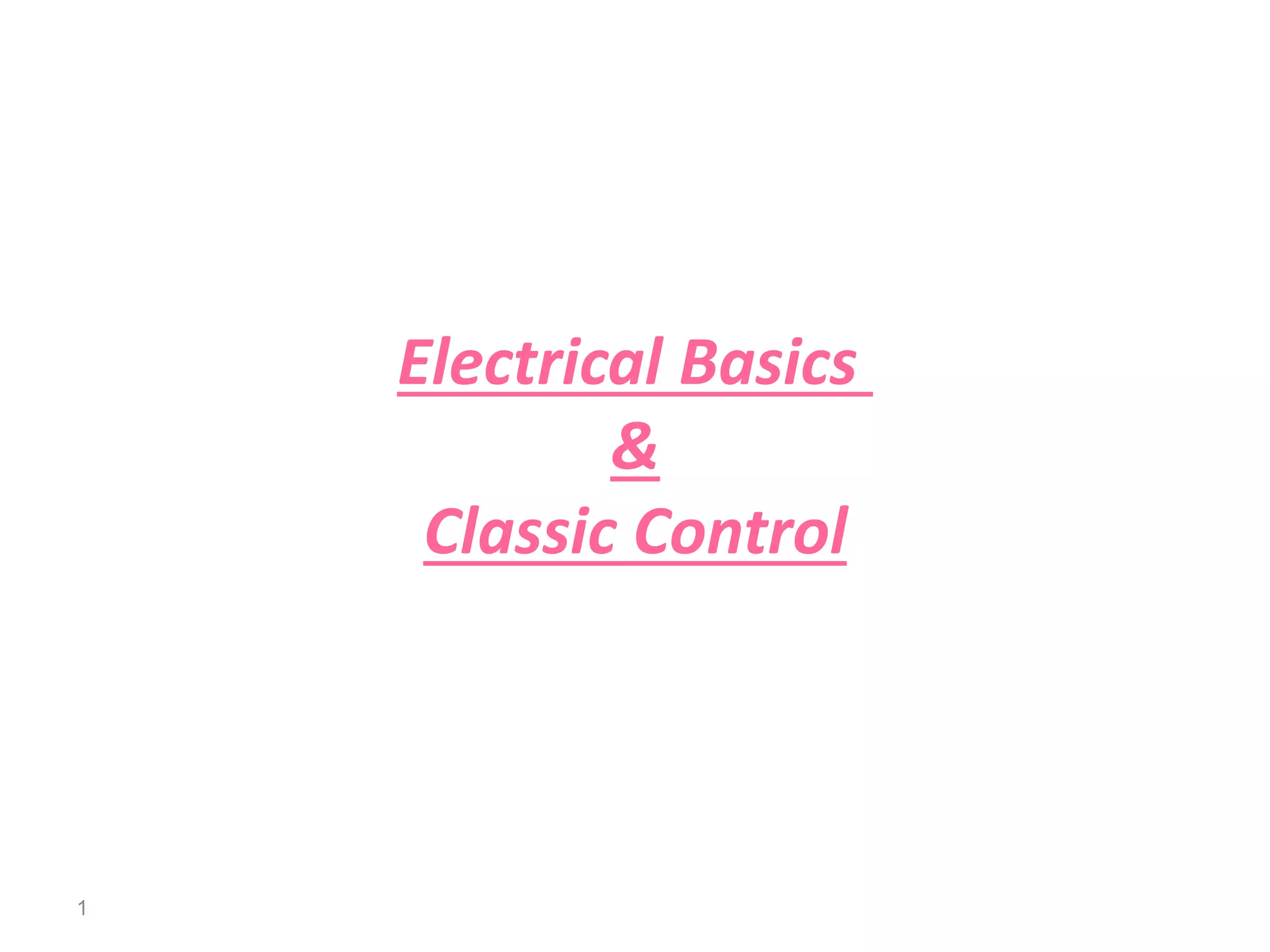 1
Electrical Basics
&
Classic Control
 