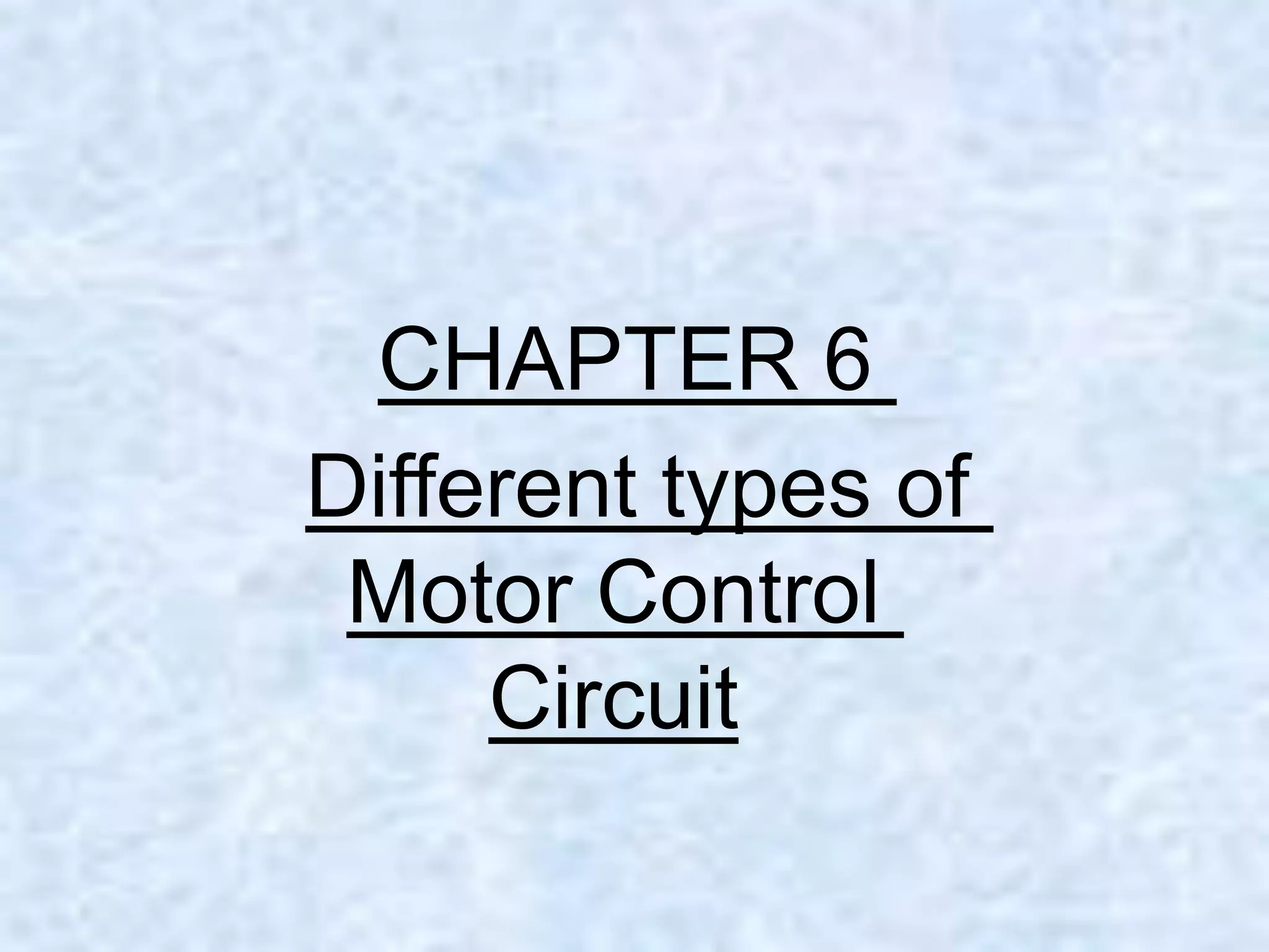 CHAPTER 6
Different types of
Motor Control
Circuit
 