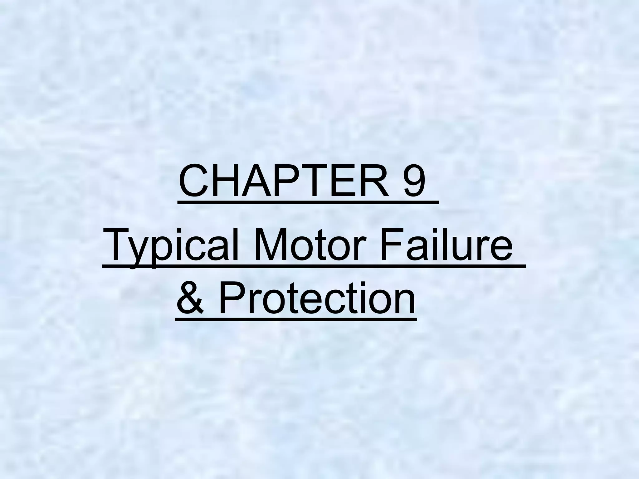 CHAPTER 9
Typical Motor Failure
& Protection
 