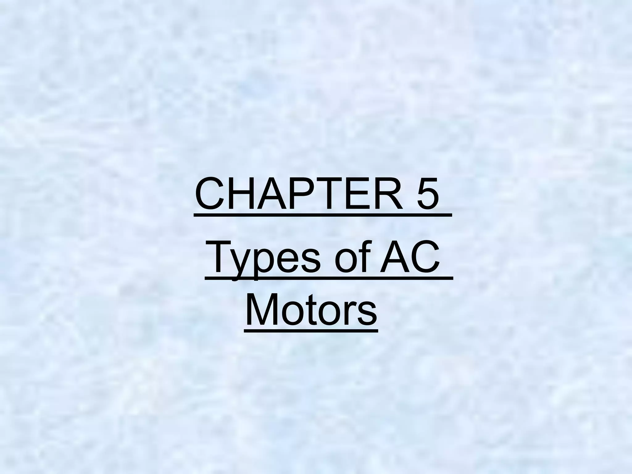 CHAPTER 5
Types of AC
Motors
 