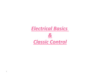 1
Electrical Basics
&
Classic Control
 