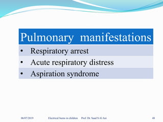 06/07/2019 Electrical burns in children Prof. Dr. Saad S Al Ani 48
Pulmonary manifestations
• Respiratory arrest
• Acute respiratory distress
• Aspiration syndrome
 